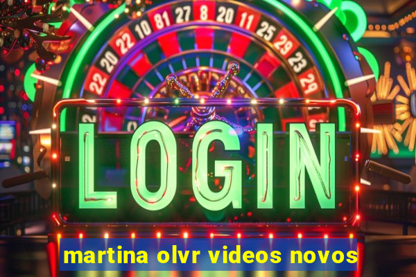 martina olvr videos novos